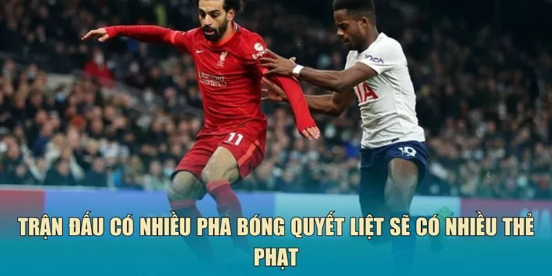 Trận đấu có nhiều pha bóng quyết liệt sẽ có nhiều thẻ phạt